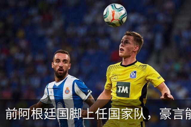 前阿根廷国脚上任国家队，豪言能跟世界强队掰手腕，先拿日韩开胃